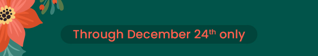 Through December 24th only