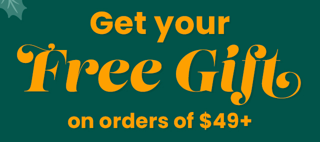 Get your free gift on orders of $49+