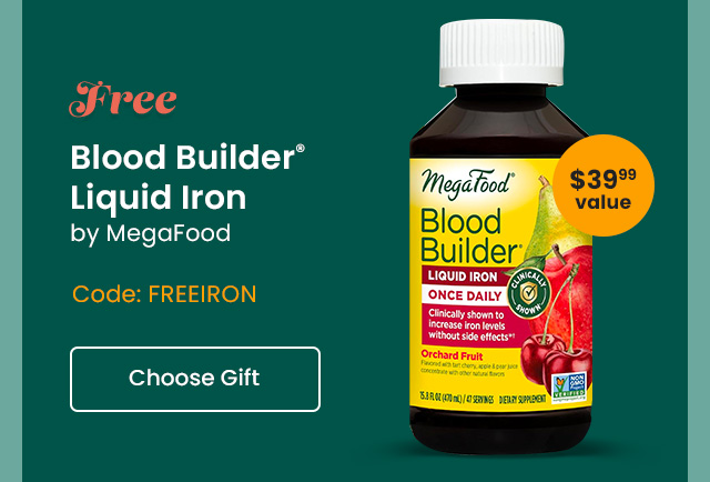Free Blood Builder® Liquid Iron by MegaFood. $39.99 value. Code: FREEIRON. Choose Gift.