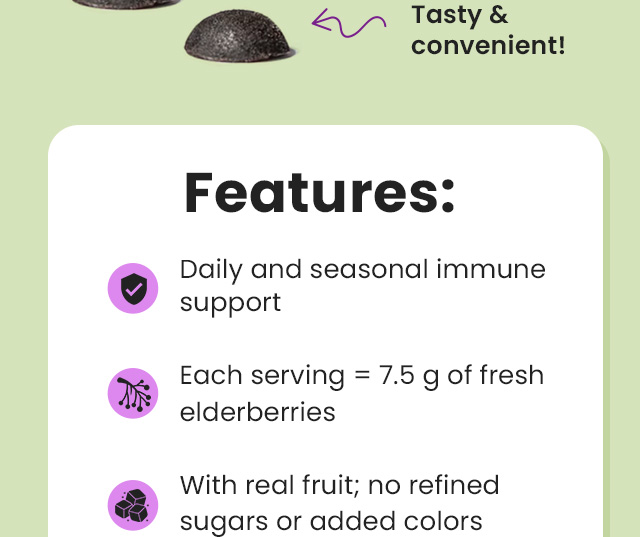 Features: Daily and seasonal immune support. Each serving=7.5g of fresh elderberries. With real fruit; no refined sugars or added colors or flavors.