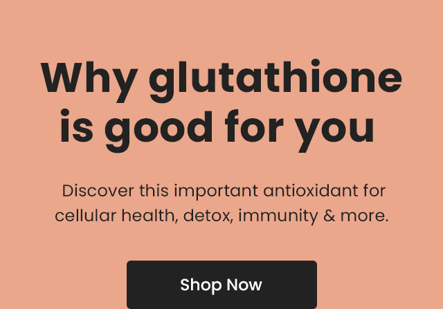 Why glutathione is good for you. Discover this important antioxidant for cellular health, detox, immunity & more. Shop Now.