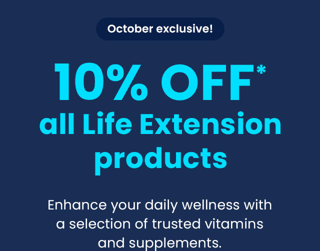 October exclusive! 10% OFF* all Life Extension products. Enhance your daily wellness with a selection of trusted vitamins and supplements.
