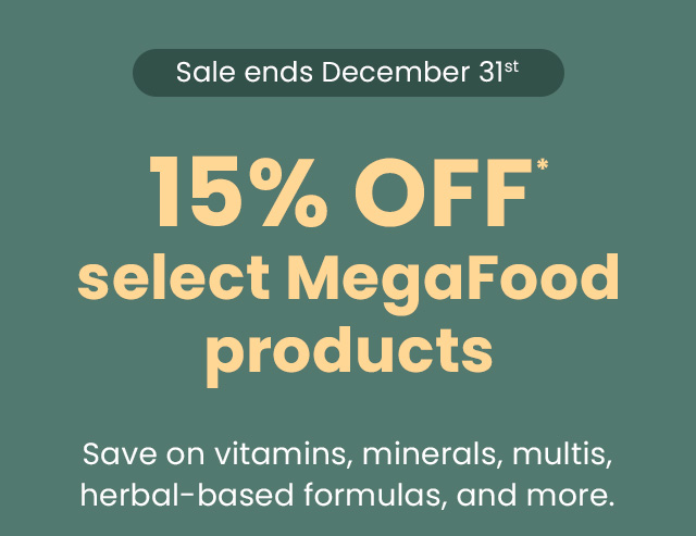 Sale ends December 31st. 15% OFF* select MegaFood products. Save on vitamins, minerals, multis, herbal-based formulas, and more.