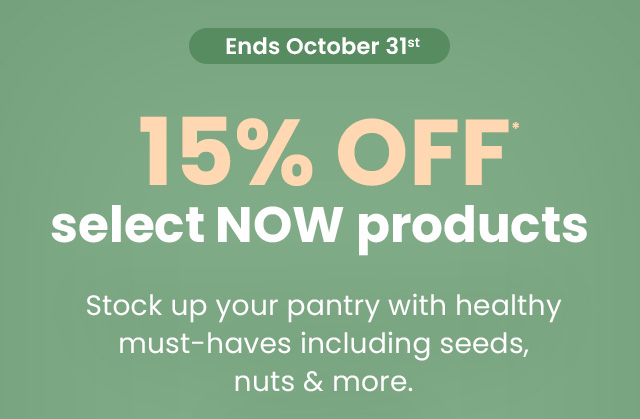Ends October 31st. 15% OFF* select NOW products. Stock up your pantry with healthy must-haves including seeds, nuts & more.