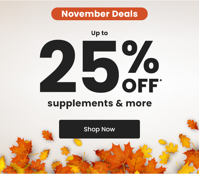 November deals. Up to 25% OFF* supplements & more. Shop Now.