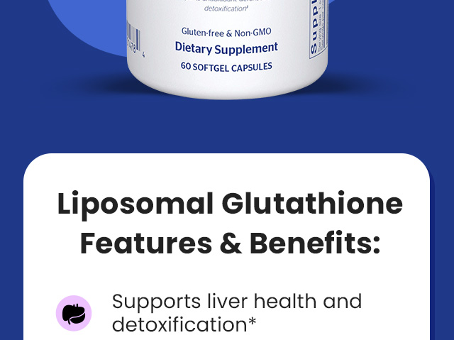 Liposomal Glutathione features and benefits: Supports liver health and detoxification.*