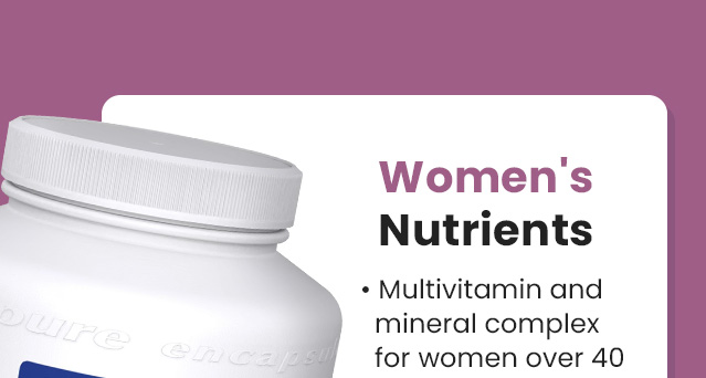 Women's Nutrients: Multivitamin and mineral complex for women over 40.