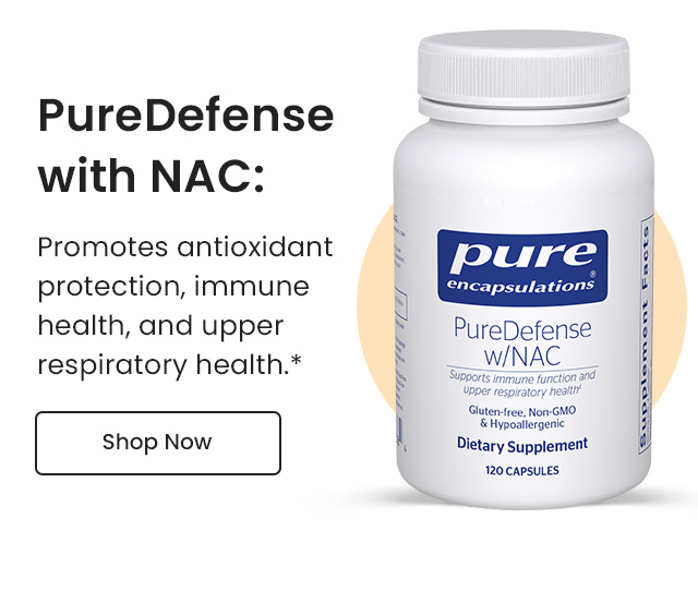 PureDefense with NAC: Promotes antioxidant protection, immune health, and upper respiratory health.* Shop Now.