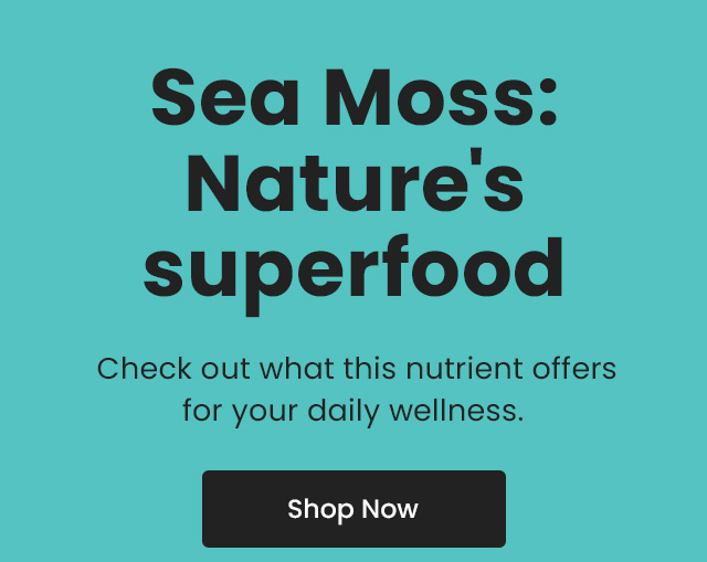 Sea Moss: Nature's superfood. Check out what this nutrient offers for your daily wellness. Shop Now.