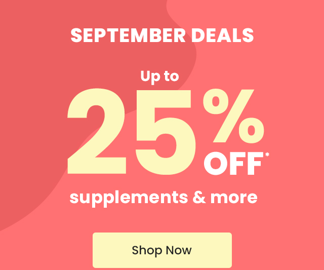 September Deals. Up to 25% OFF* supplements and more. Shop Now.
