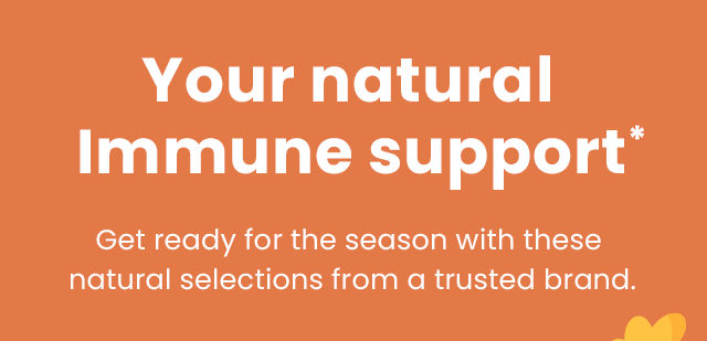 Your natural immune support.* Get ready for the season with these natural selections from a trusted brand.