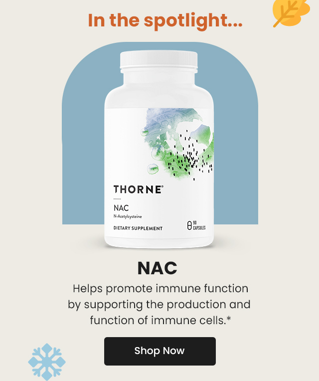 In the spotlight… NAC: Helps promote immune function by supporting the production and function of immune cells.* Shop Now.