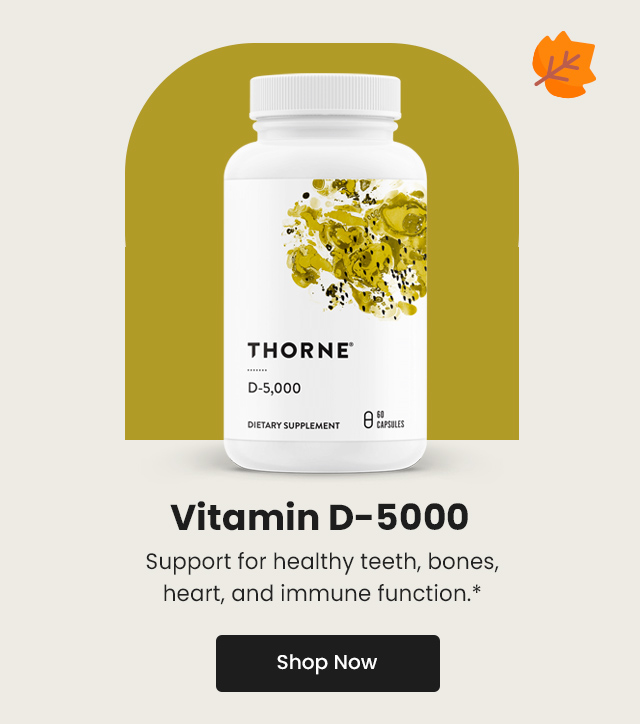 Vitamin D-5000: Support for healthy teeth, bones, heart, and immune function.* Shop Now.