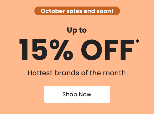 October sales end soon! Up to 15% OFF* hottest brands of the month. Shop Now.
