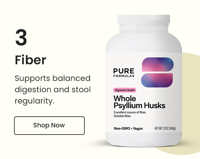 Fiber: Supports balanced digestion and stool regularity. Shop Now.