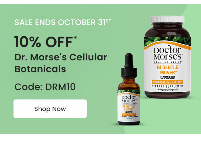 Dr. Morse's Cellular Botanicals: Sale ends October 31st. 10% OFF* all Dr. Morse's Cellular Botanicals products. Code: DRM10. Shop Now.