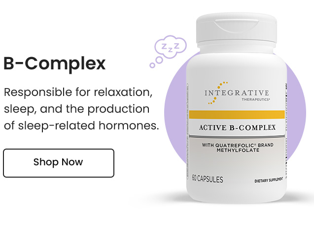 B-Complex: Responsible for relaxation, sleep, and the production of sleep-related hormones. Shop Now.