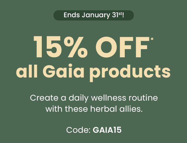 Ends January 31st! 15% OFF* all Gaia Herbs products. Create a daily wellness routine with these herbal allies. Code: GAIA15.