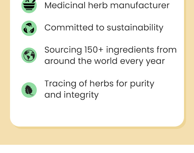 Medicinal herb manufacturer. Committed to sustainability. Sourcing 150+ ingredients from around the world every year. Tracing of herbs for purity and integrity.