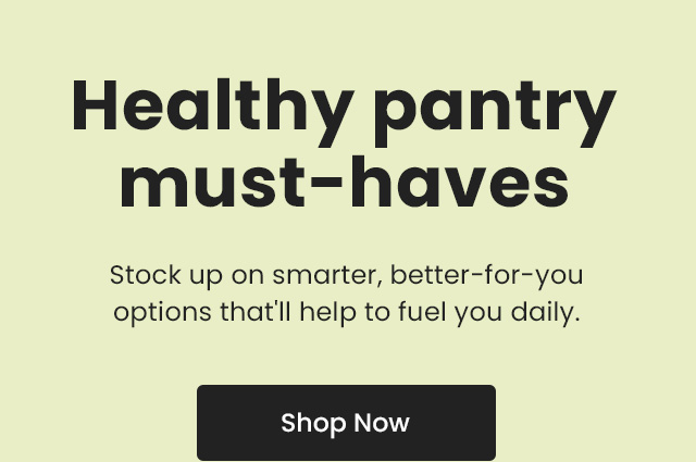 Health pantry must-haves. Stock up on smarter, better-for-you options that'll help to fuel you daily. Shop Now.