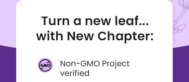 Turn a new leaf...with New Chapter: Non-GMO Project verified.