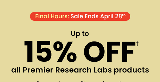 Final hours. Sale ends April 28th. Up to 15% off all Premier Research Labs products.