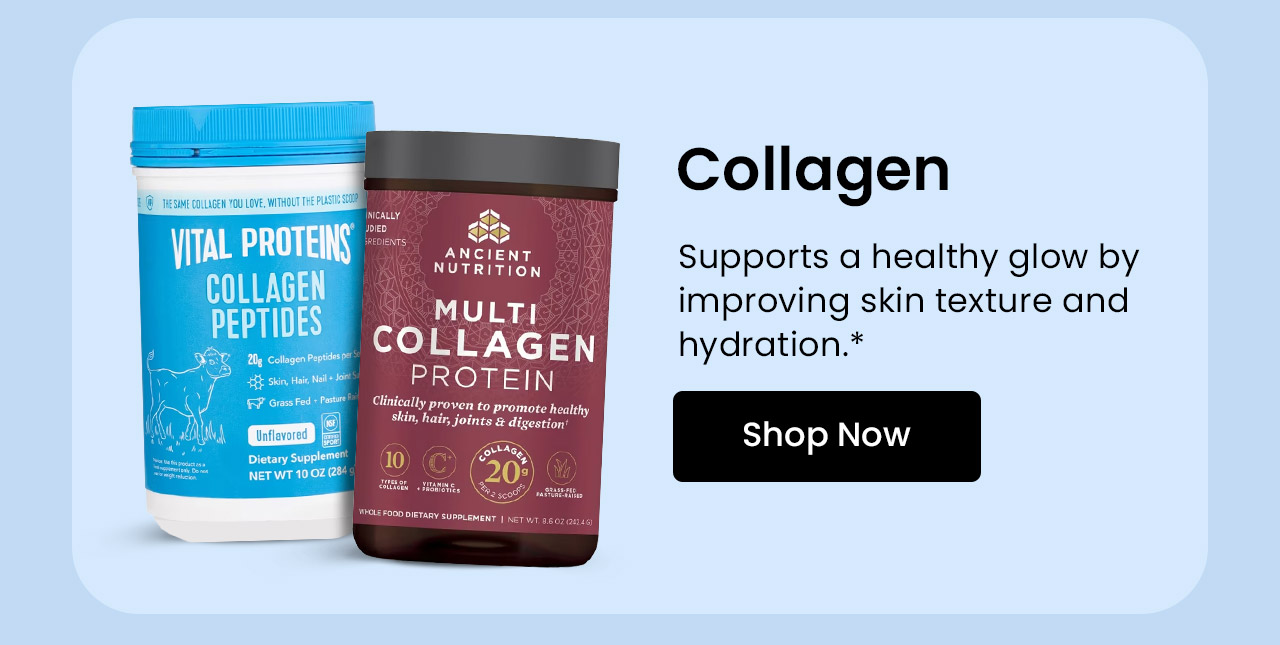 Collagen: Supports a healthy glow by improving skin texture and hydration.* Shop Collagen.