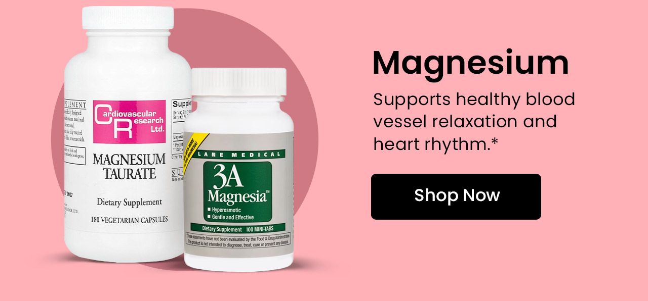 Magnesium: Supports healthy blood vessel relaxation and heart rhythm. Shop now.