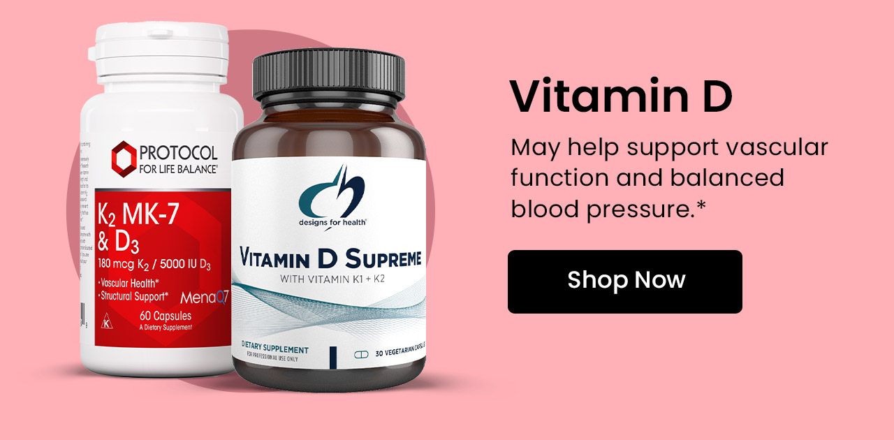 Vitamin D: May help support vascular function and balanced blood pressure.* Shop now.