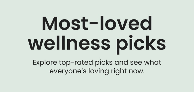 Most-loved wellness picks: Explore top-rated picks and see what everyone's loving right now.