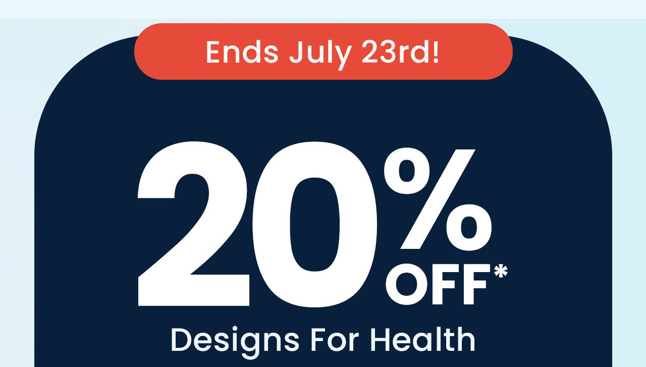 Designs for Health: 20% off* all Designs For Health products. Use code: DFH20. Ends July 23rd!