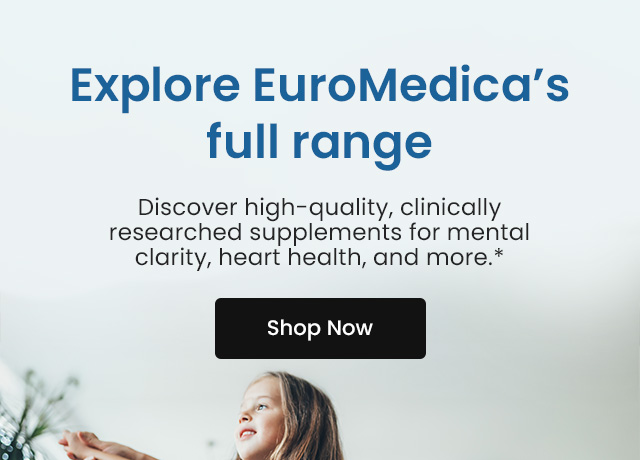 Explore EuroMedica's full range: Discover high-quality, clinically researched supplements for mental clarity, heart health, and more.* Shop now.