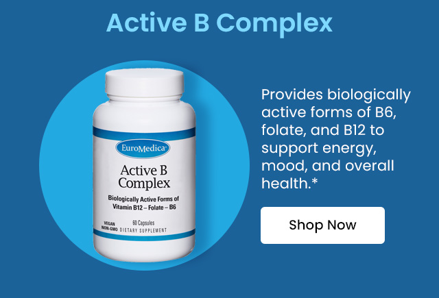 Active B Complex: Provides biologically active forms of B6, folate, and B12 to support energy, mood, and overall health.* Shop now.