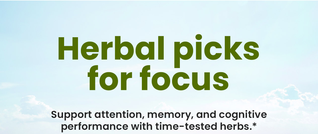 Herbal Picks for Focus: Support attention, memory, and cognitive performance with time-tested herbs.* Shop now.