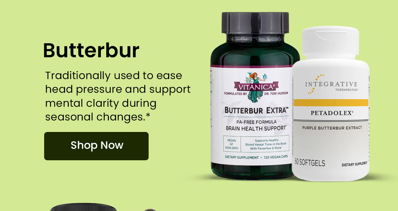 Butterbur: Traditionally used to ease head pressure and support mental clarity during seasonal changes.* Shop now.