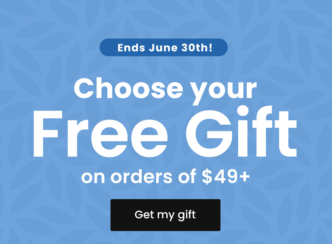 Choose your free gift on orders of $49+. Ends June 30th! Only while supplies last. Get my gift.