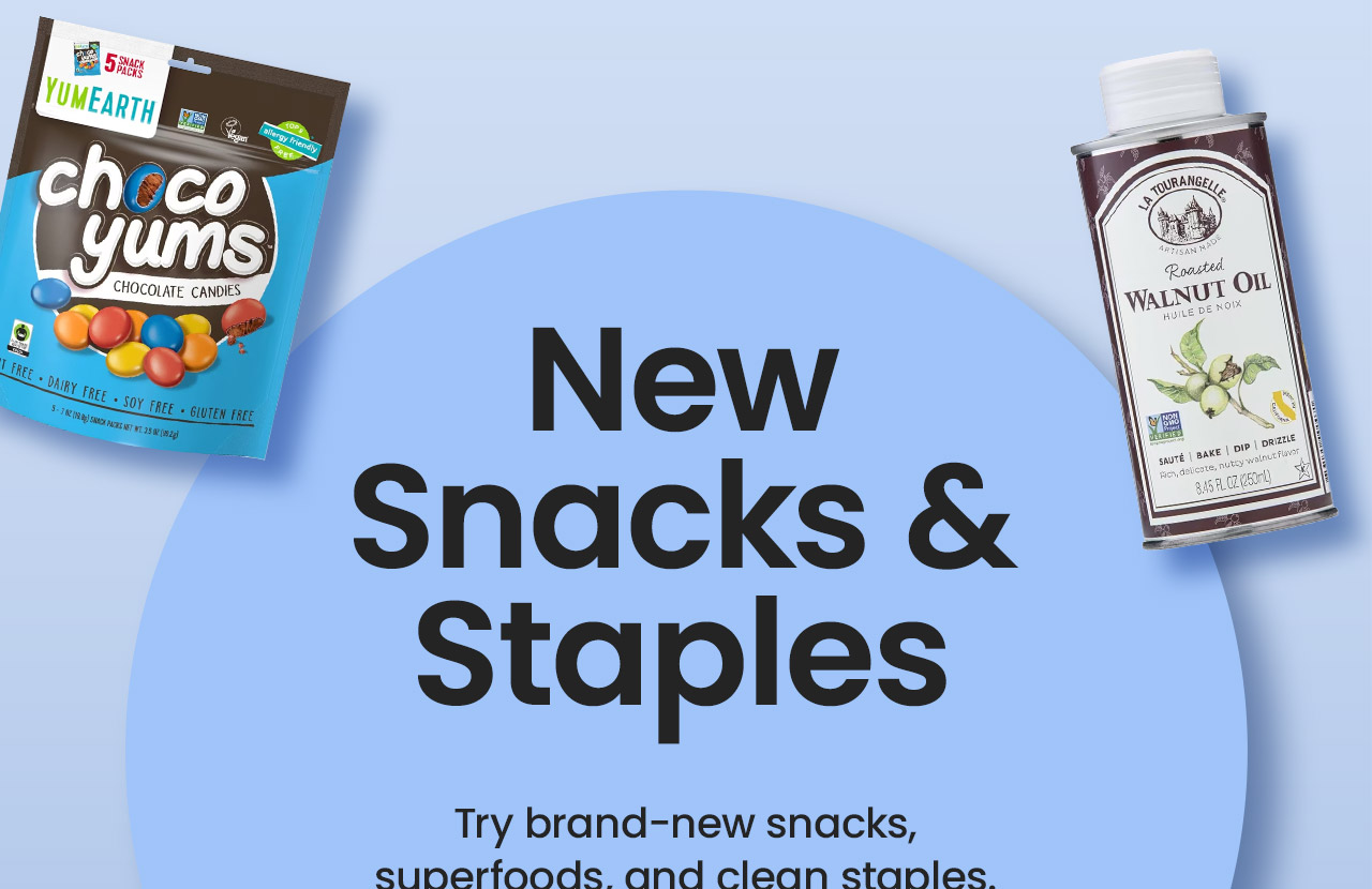 New Snacks & Staples: Try brand-new snacks, superfoods, and clean staples. Shop now.