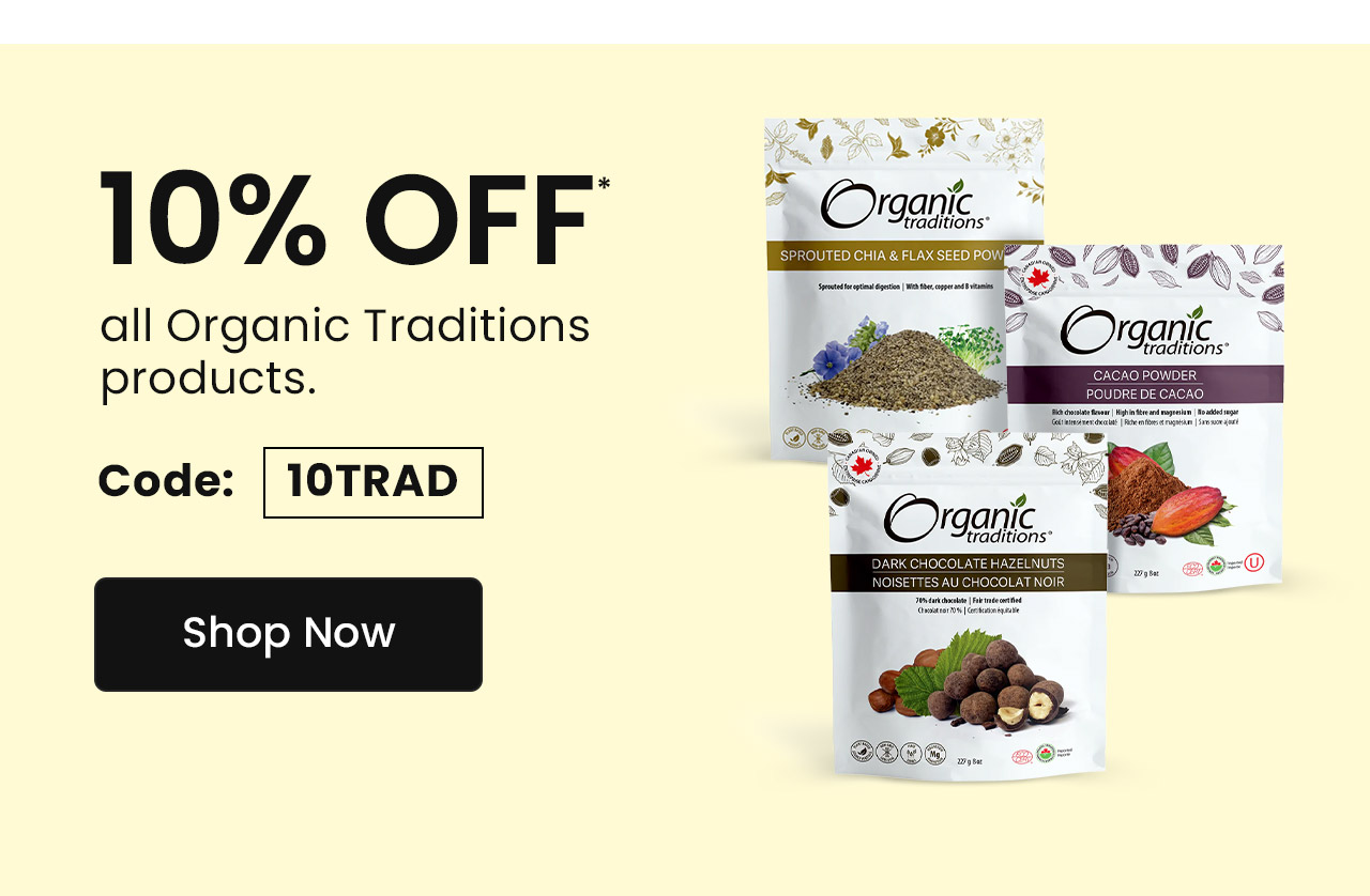 Organic Traditions: 10% off* all Organic Tradtions products. Use code: 10TRAD. Shop now.