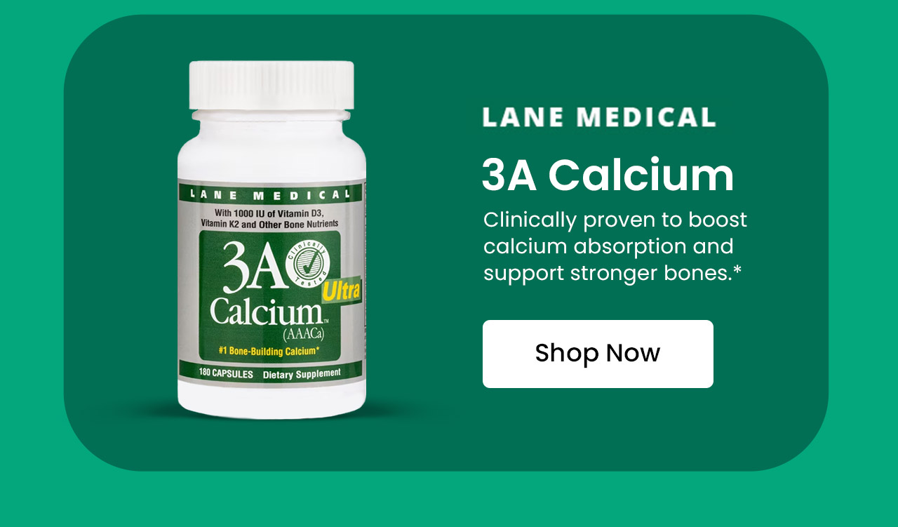 3A Calcium by Lane Medical: Clinically proven to boost calcium absorption and support stronger bones.* Shop now.