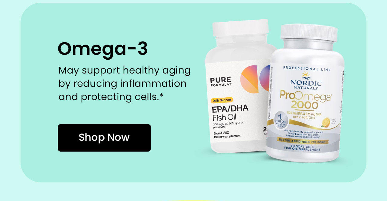 Omega-3: May contribute to increased lifespan and a slower aging process. Shop Omega-3.