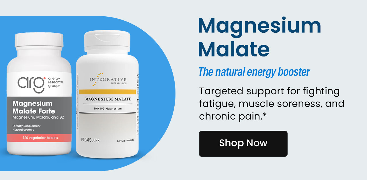 Magnesium Malate: The natural energy booster. Targeted support for fighting fatigue, muscle soreness, and chronic pain.* Shop now.