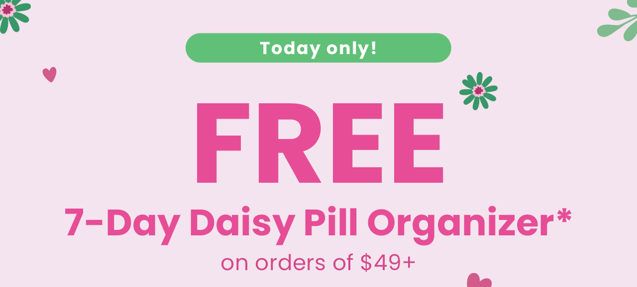 Free 7-Day Daisy Pill Organizer* on orders of $49+. A $5.99 value! Use code: MOTHERSDAY. Today only! Get my gift.