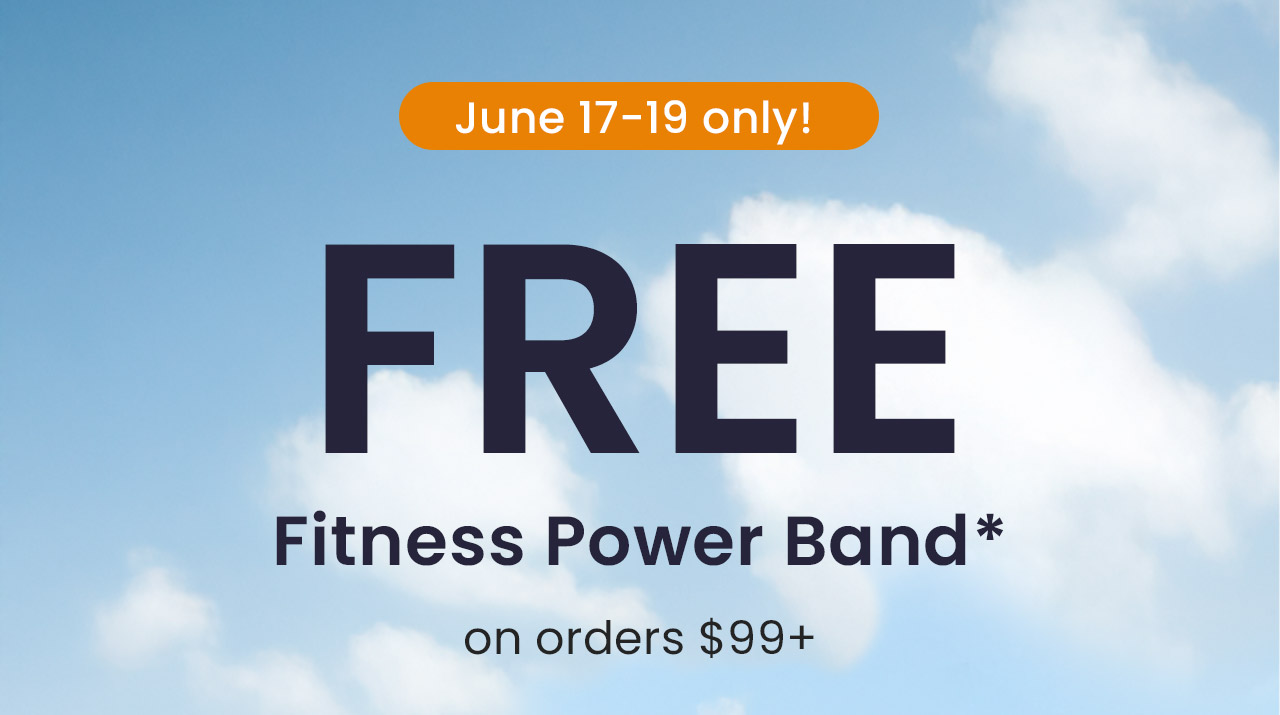Free fitness power band on orders $99+. June 17-19th only! Only while supplies last. A $16.26 value! Get my gift.