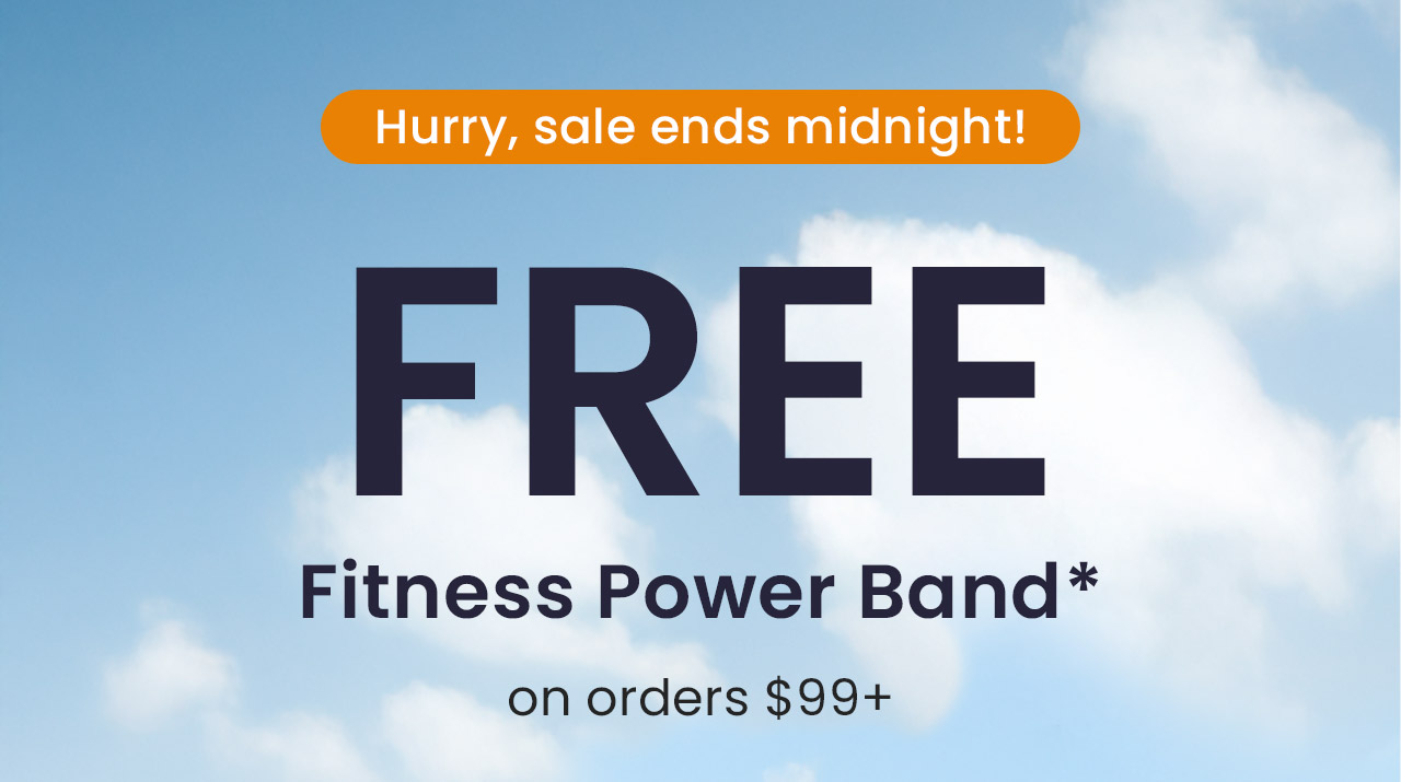 Free fitness power band on orders $99+. Hurry, sale ends midnight! Only while supplies last. A $16.26 value! Get my gift.