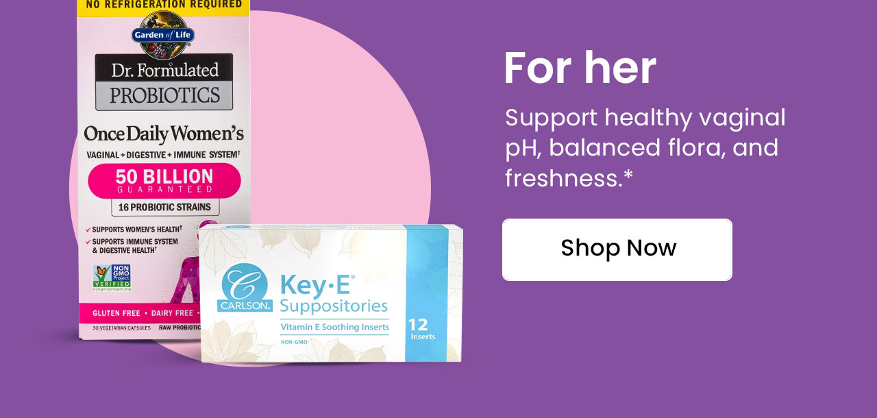 For Her: Support healthy vaginal pH, balanced flora, and freshness.* Shop Vaginal Health.