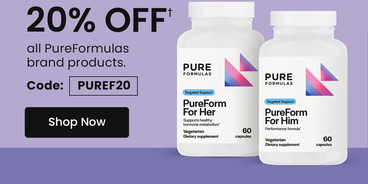 PureFormulas: 20% OFF† all PureFormulas brand products. Code: PUREF20. Shop now.