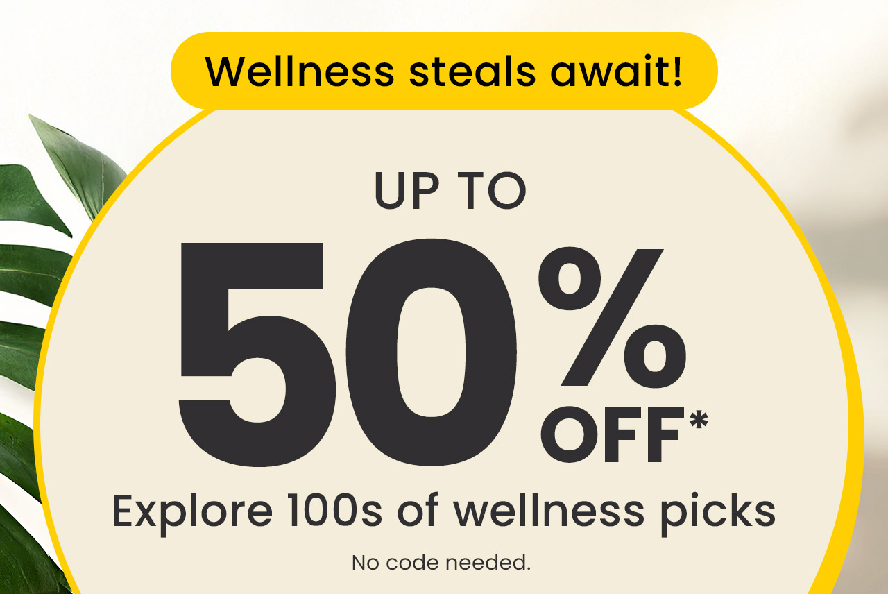 Wellness steals await! Up to 50% off.* Explore 100's of wellness picks. No code needed.