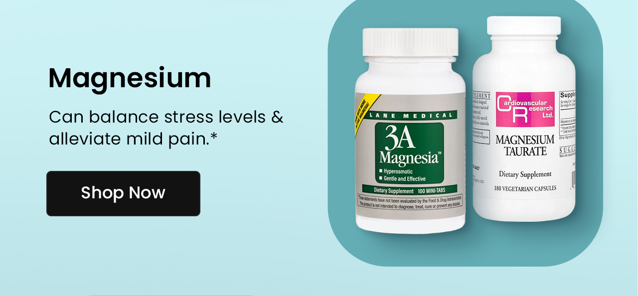 Magnesium: Can balance stress levels & alleviate mild pain.* Shop Magnesium.