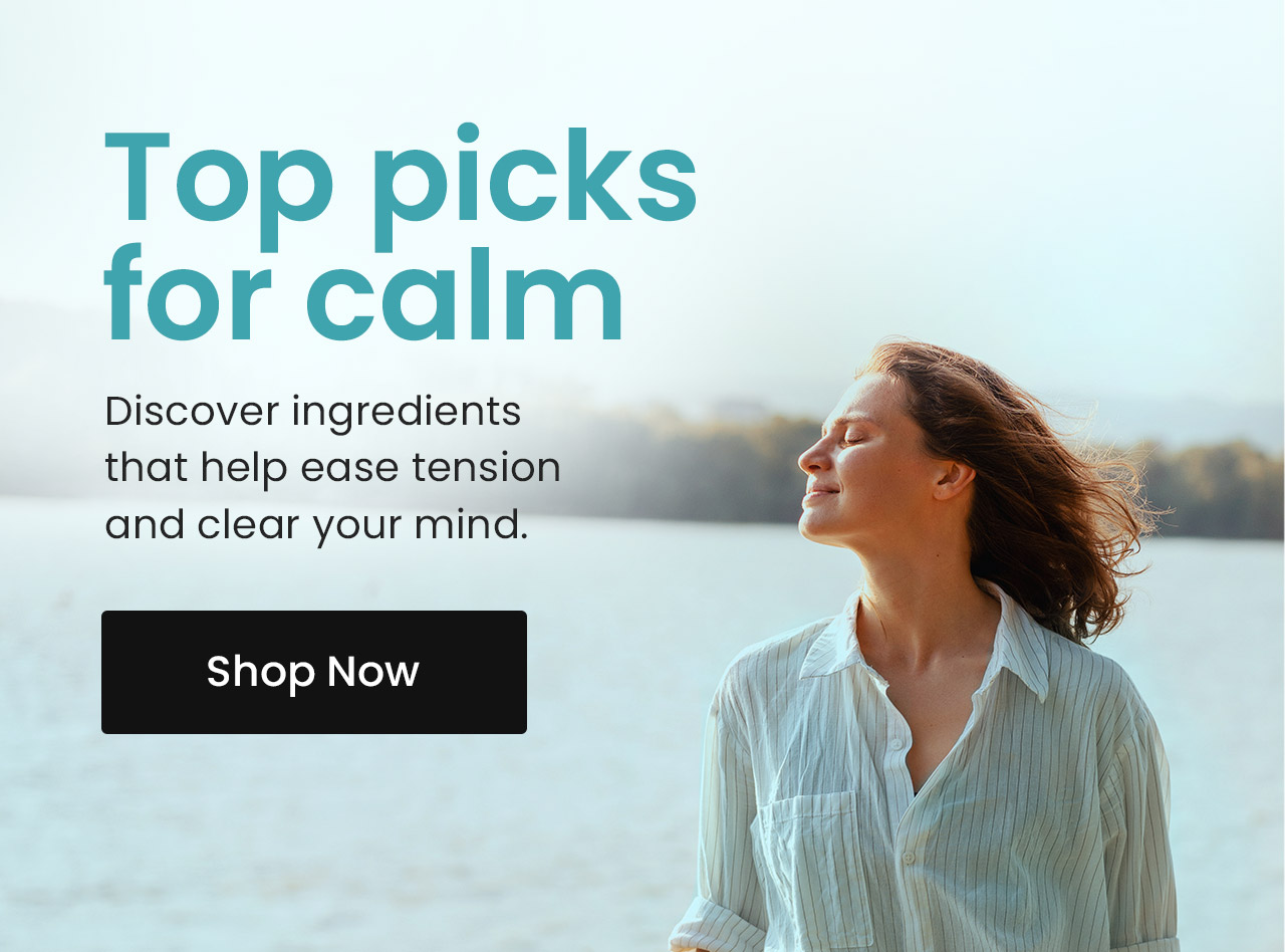 Top picks for calm: Discover ingredients that help ease tension and clear your mind. Shop Top 5 Picks for Stress & Relaxation.