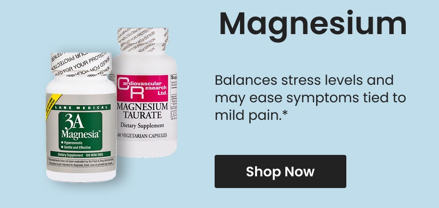 Magnesium: Balances stress levels and may ease symptoms tied to mild pain.* Shop now.